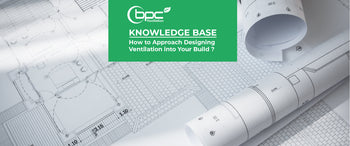How to approach designing ventilation into your build – BPC Ventilation ...