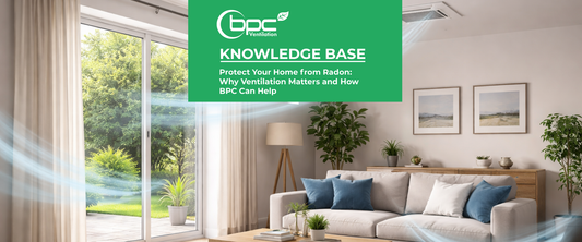 Protect Your Home from Radon: Why Ventilation Matters and How BPC Can Help